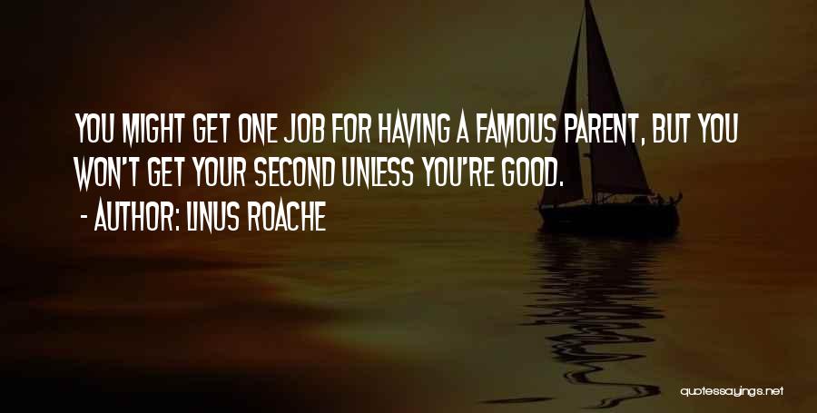 Linus Roache Quotes: You Might Get One Job For Having A Famous Parent, But You Won't Get Your Second Unless You're Good.