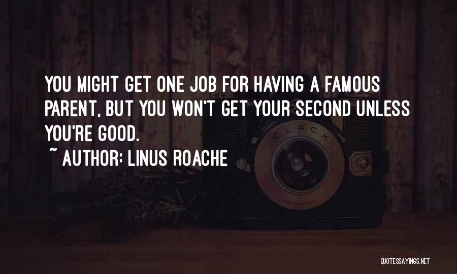 Linus Roache Quotes: You Might Get One Job For Having A Famous Parent, But You Won't Get Your Second Unless You're Good.