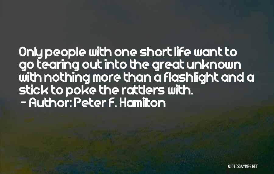 Peter F. Hamilton Quotes: Only People With One Short Life Want To Go Tearing Out Into The Great Unknown With Nothing More Than A