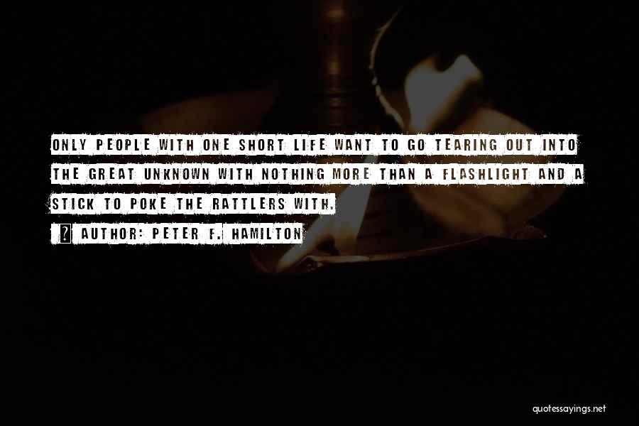 Peter F. Hamilton Quotes: Only People With One Short Life Want To Go Tearing Out Into The Great Unknown With Nothing More Than A