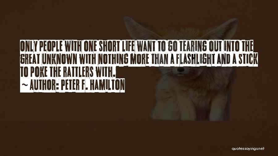 Peter F. Hamilton Quotes: Only People With One Short Life Want To Go Tearing Out Into The Great Unknown With Nothing More Than A