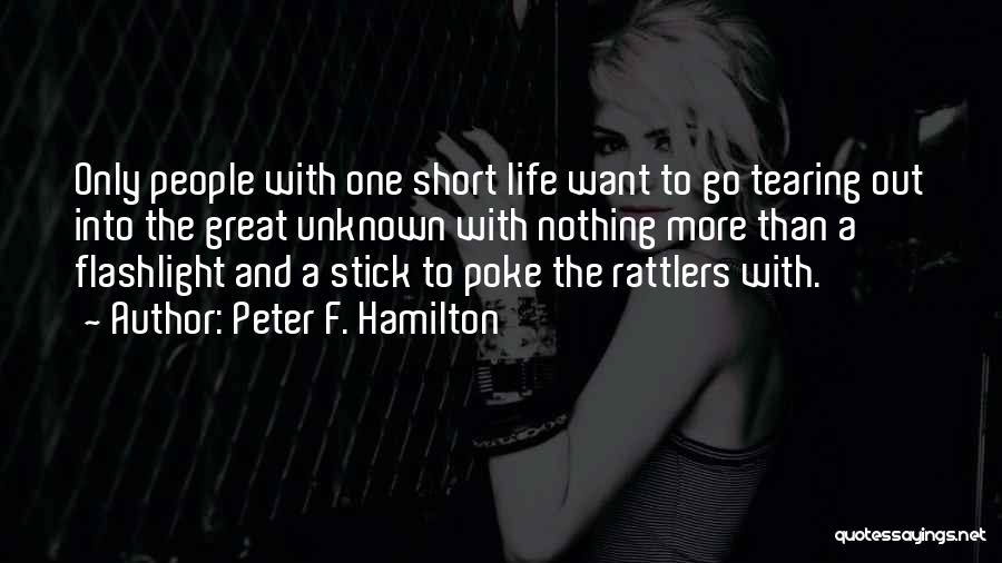 Peter F. Hamilton Quotes: Only People With One Short Life Want To Go Tearing Out Into The Great Unknown With Nothing More Than A