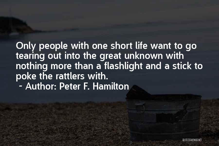 Peter F. Hamilton Quotes: Only People With One Short Life Want To Go Tearing Out Into The Great Unknown With Nothing More Than A