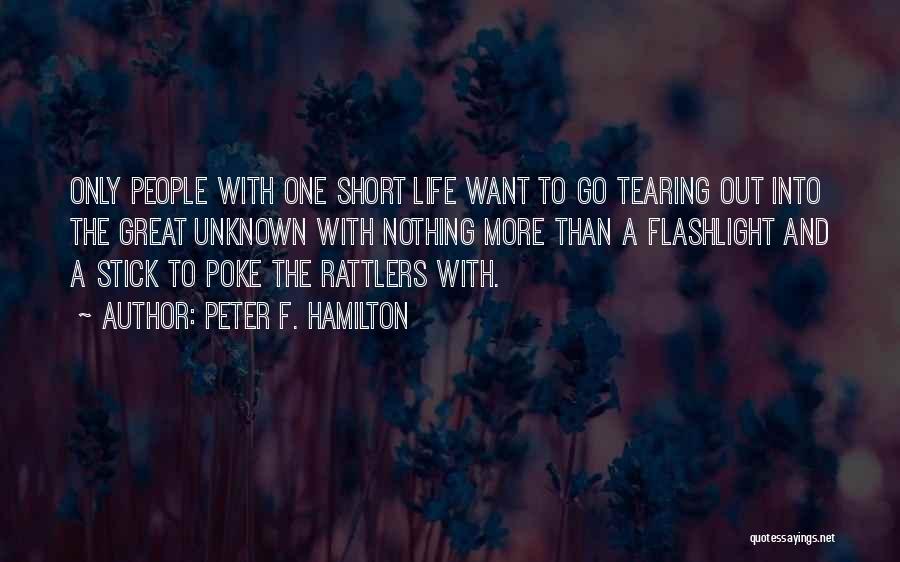 Peter F. Hamilton Quotes: Only People With One Short Life Want To Go Tearing Out Into The Great Unknown With Nothing More Than A