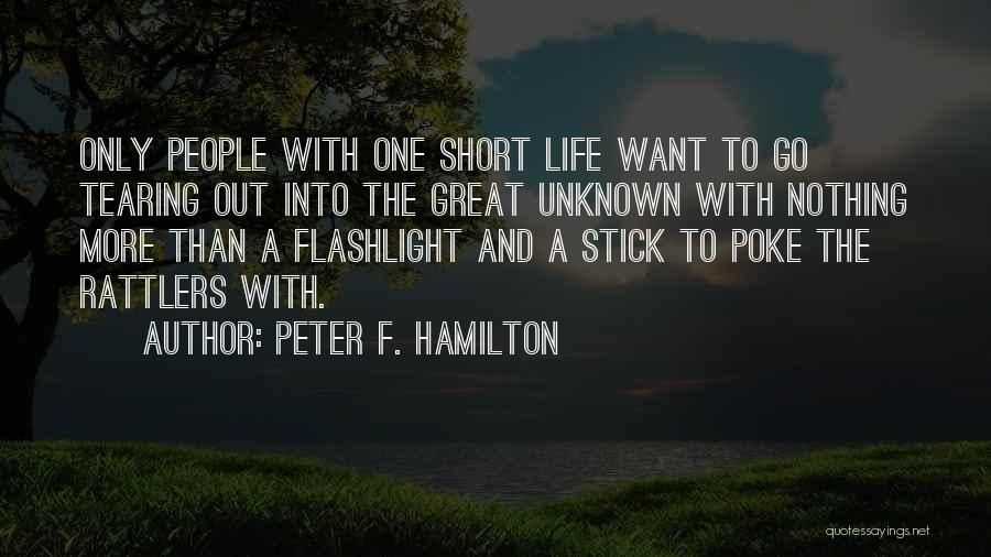 Peter F. Hamilton Quotes: Only People With One Short Life Want To Go Tearing Out Into The Great Unknown With Nothing More Than A