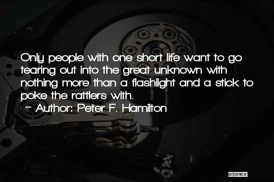 Peter F. Hamilton Quotes: Only People With One Short Life Want To Go Tearing Out Into The Great Unknown With Nothing More Than A