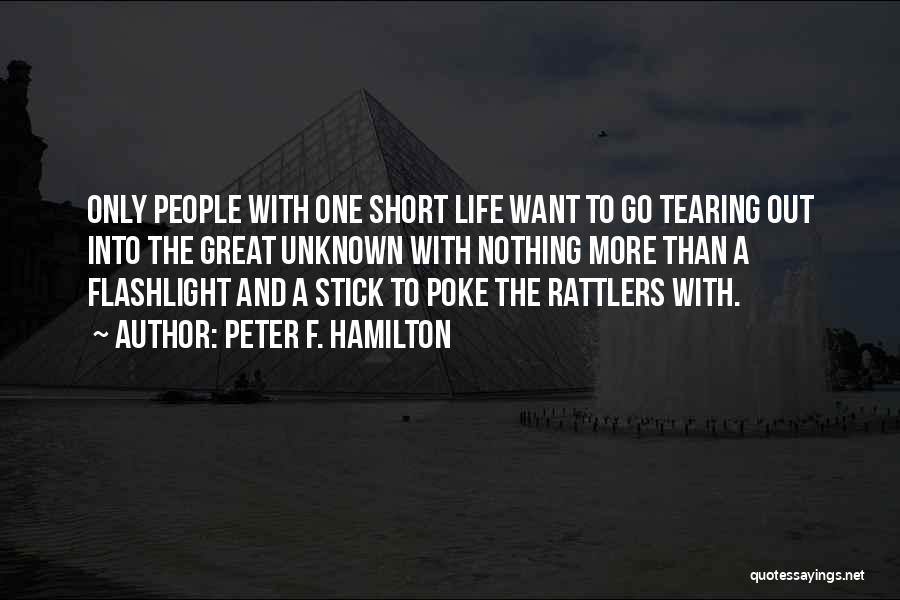 Peter F. Hamilton Quotes: Only People With One Short Life Want To Go Tearing Out Into The Great Unknown With Nothing More Than A