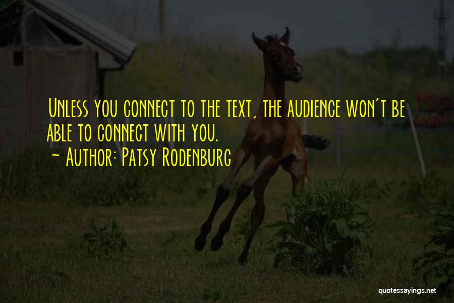 Patsy Rodenburg Quotes: Unless You Connect To The Text, The Audience Won't Be Able To Connect With You.