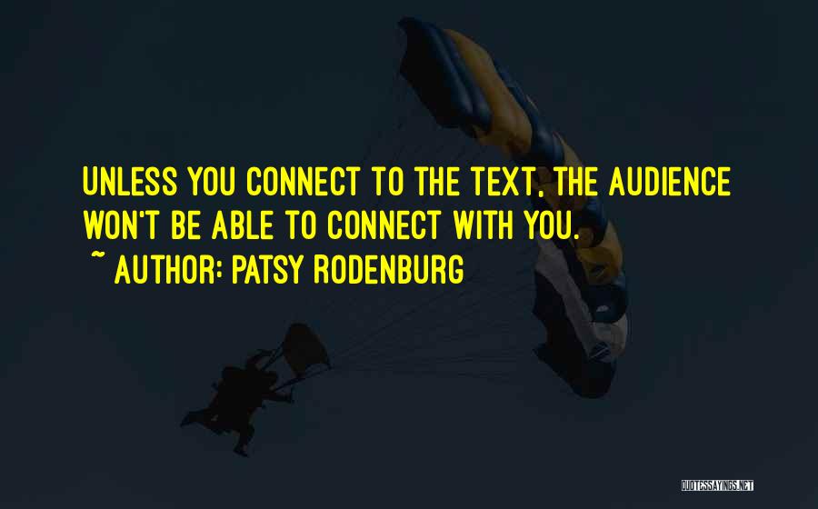 Patsy Rodenburg Quotes: Unless You Connect To The Text, The Audience Won't Be Able To Connect With You.