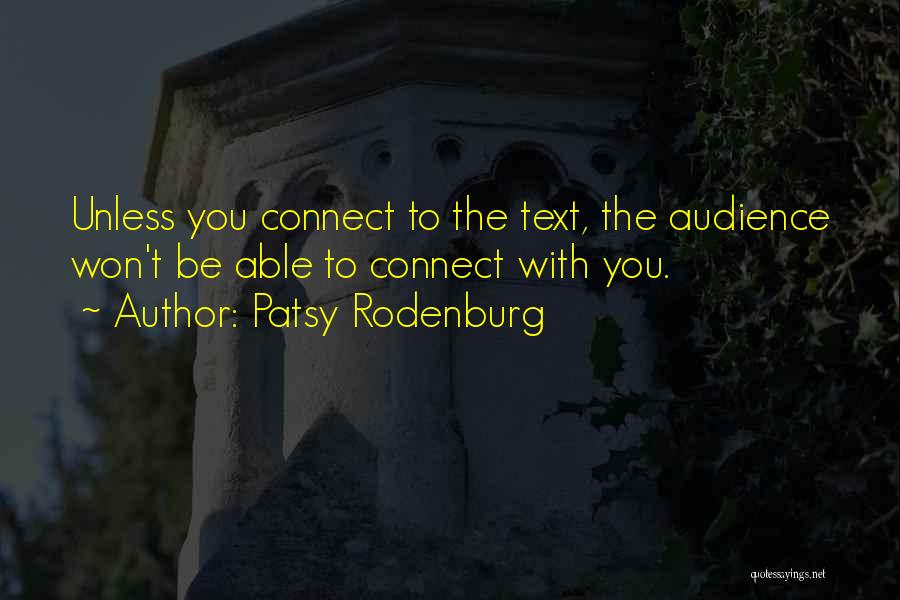 Patsy Rodenburg Quotes: Unless You Connect To The Text, The Audience Won't Be Able To Connect With You.