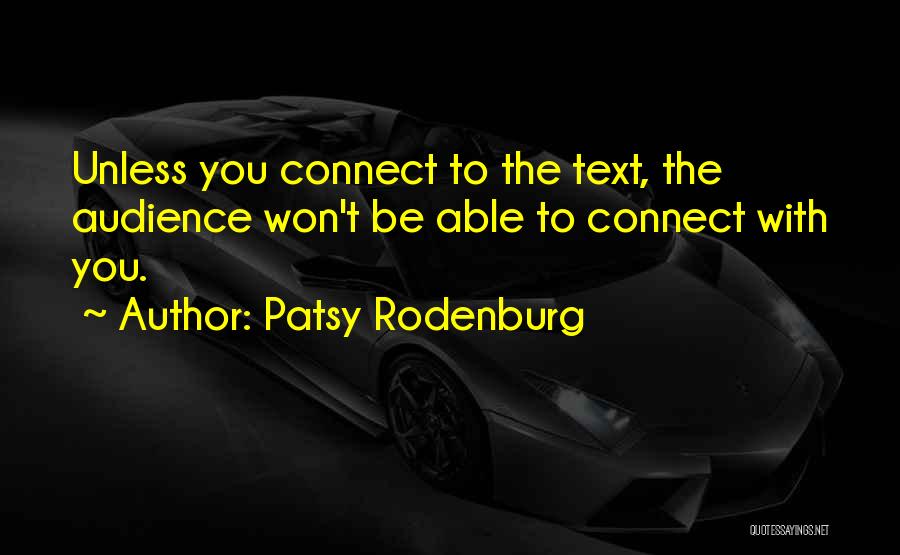 Patsy Rodenburg Quotes: Unless You Connect To The Text, The Audience Won't Be Able To Connect With You.