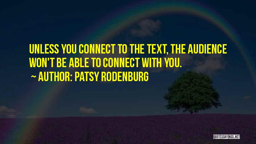 Patsy Rodenburg Quotes: Unless You Connect To The Text, The Audience Won't Be Able To Connect With You.