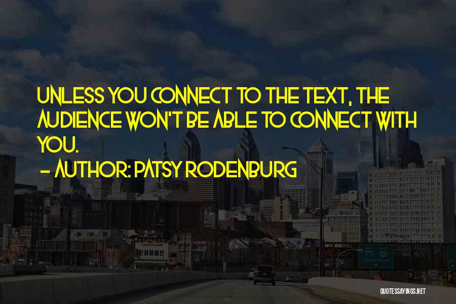 Patsy Rodenburg Quotes: Unless You Connect To The Text, The Audience Won't Be Able To Connect With You.