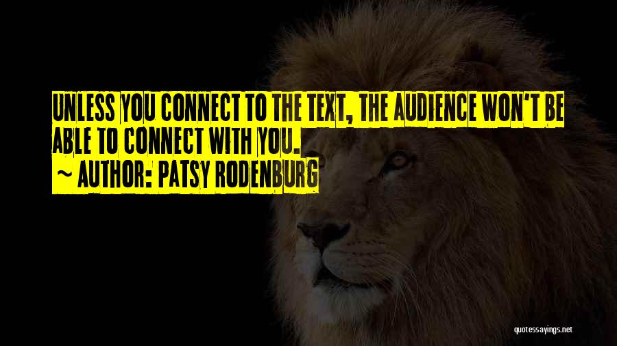 Patsy Rodenburg Quotes: Unless You Connect To The Text, The Audience Won't Be Able To Connect With You.