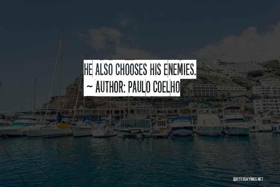 Paulo Coelho Quotes: He Also Chooses His Enemies.