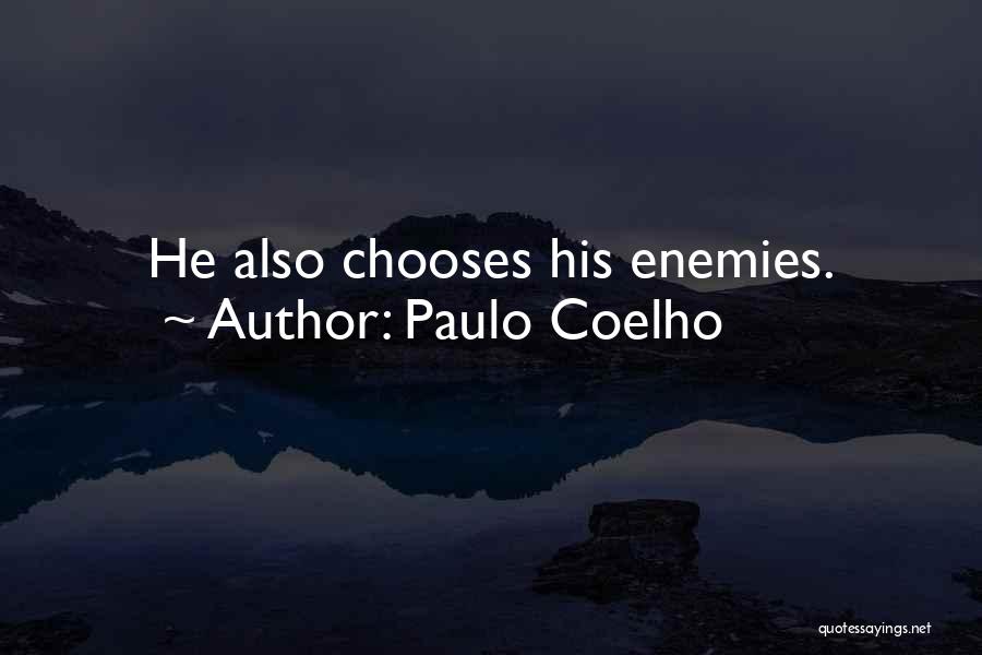 Paulo Coelho Quotes: He Also Chooses His Enemies.
