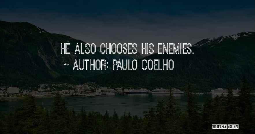 Paulo Coelho Quotes: He Also Chooses His Enemies.