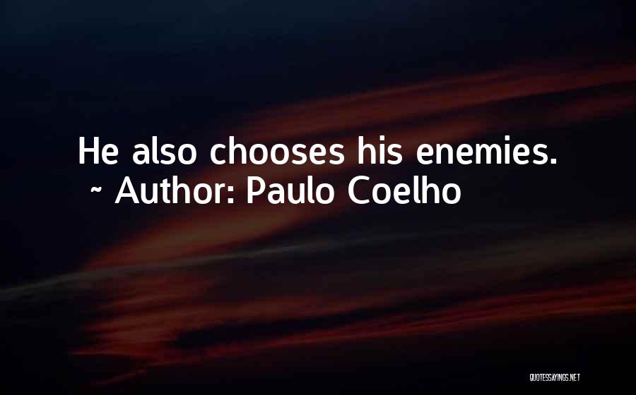 Paulo Coelho Quotes: He Also Chooses His Enemies.