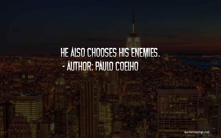 Paulo Coelho Quotes: He Also Chooses His Enemies.