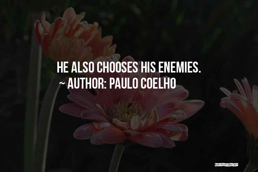Paulo Coelho Quotes: He Also Chooses His Enemies.