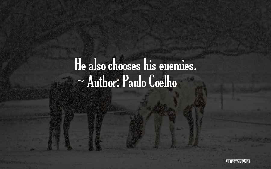 Paulo Coelho Quotes: He Also Chooses His Enemies.