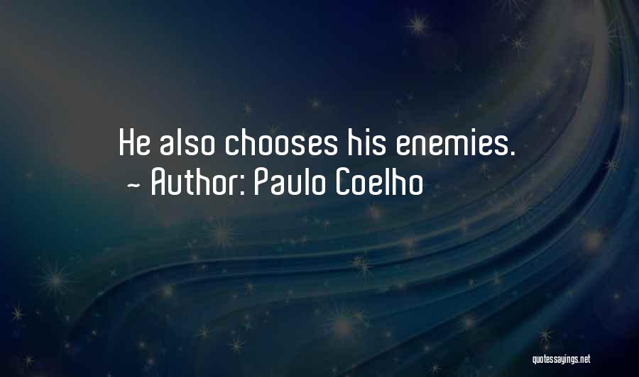 Paulo Coelho Quotes: He Also Chooses His Enemies.