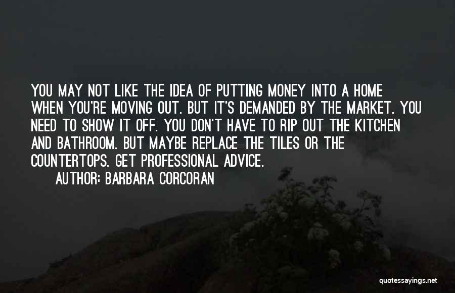 Barbara Corcoran Quotes: You May Not Like The Idea Of Putting Money Into A Home When You're Moving Out. But It's Demanded By