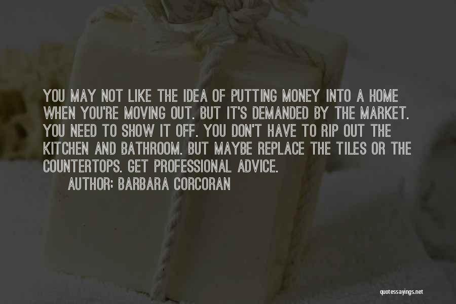 Barbara Corcoran Quotes: You May Not Like The Idea Of Putting Money Into A Home When You're Moving Out. But It's Demanded By