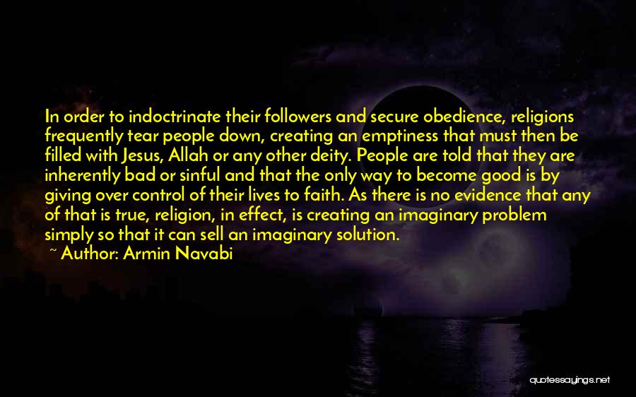 Armin Navabi Quotes: In Order To Indoctrinate Their Followers And Secure Obedience, Religions Frequently Tear People Down, Creating An Emptiness That Must Then