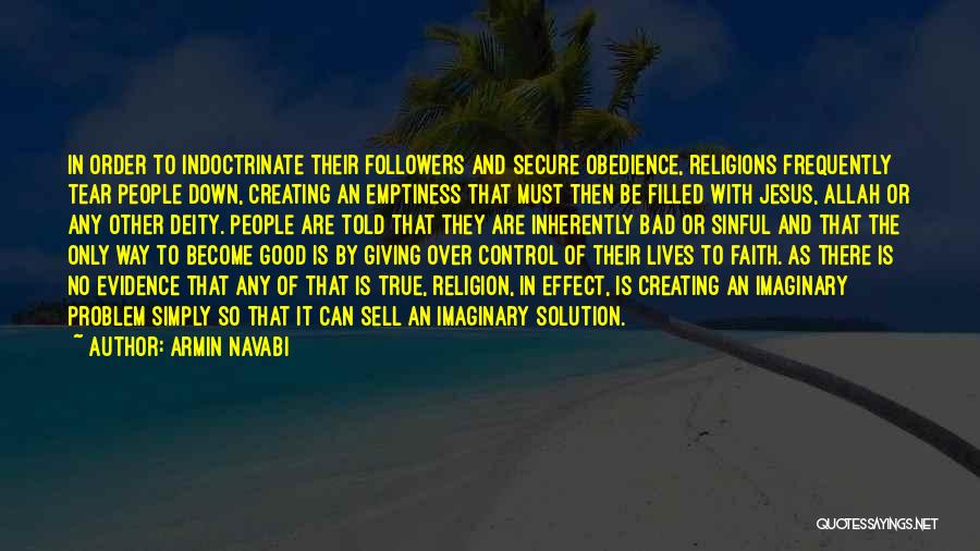Armin Navabi Quotes: In Order To Indoctrinate Their Followers And Secure Obedience, Religions Frequently Tear People Down, Creating An Emptiness That Must Then