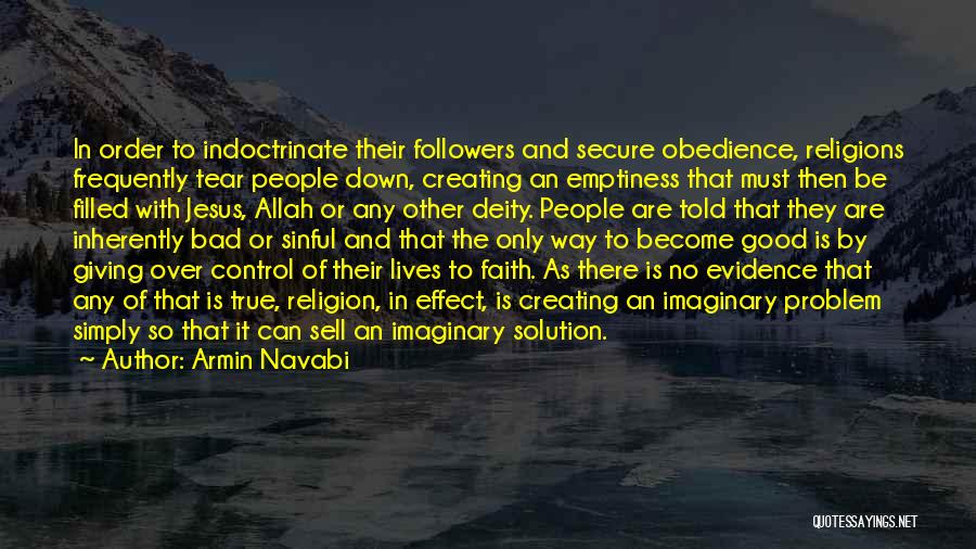 Armin Navabi Quotes: In Order To Indoctrinate Their Followers And Secure Obedience, Religions Frequently Tear People Down, Creating An Emptiness That Must Then