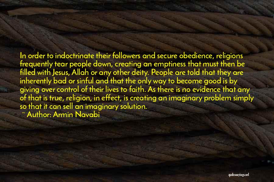 Armin Navabi Quotes: In Order To Indoctrinate Their Followers And Secure Obedience, Religions Frequently Tear People Down, Creating An Emptiness That Must Then