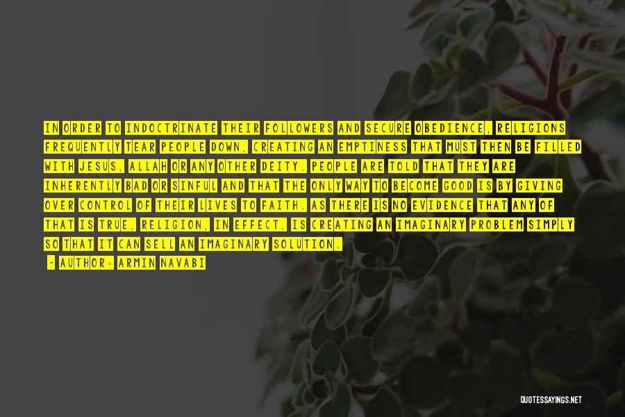 Armin Navabi Quotes: In Order To Indoctrinate Their Followers And Secure Obedience, Religions Frequently Tear People Down, Creating An Emptiness That Must Then