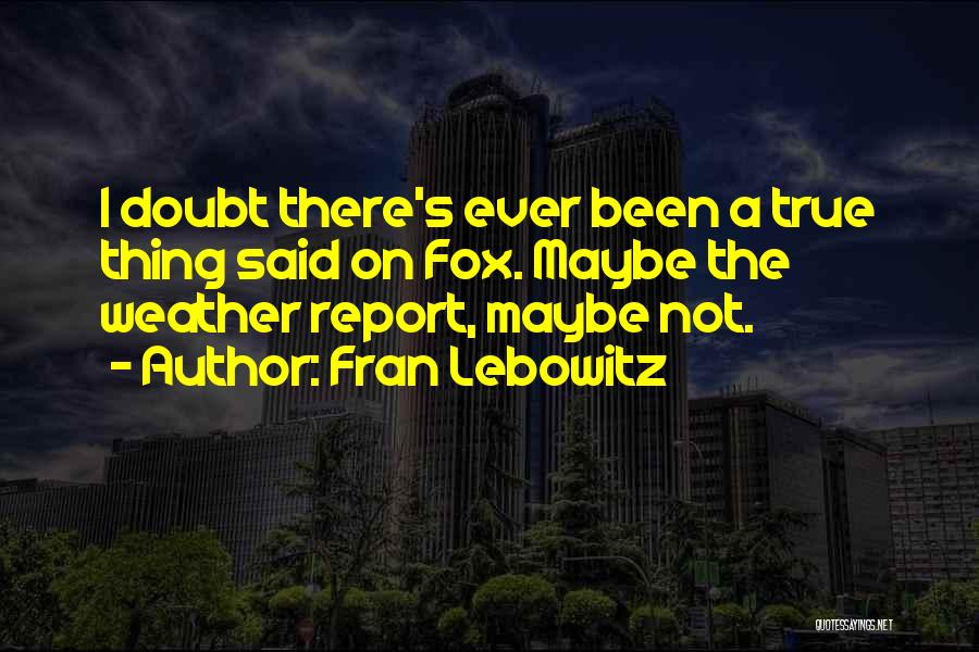 Fran Lebowitz Quotes: I Doubt There's Ever Been A True Thing Said On Fox. Maybe The Weather Report, Maybe Not.