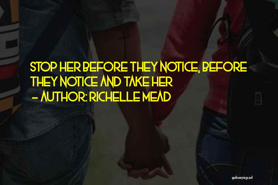 Richelle Mead Quotes: Stop Her Before They Notice, Before They Notice And Take Her