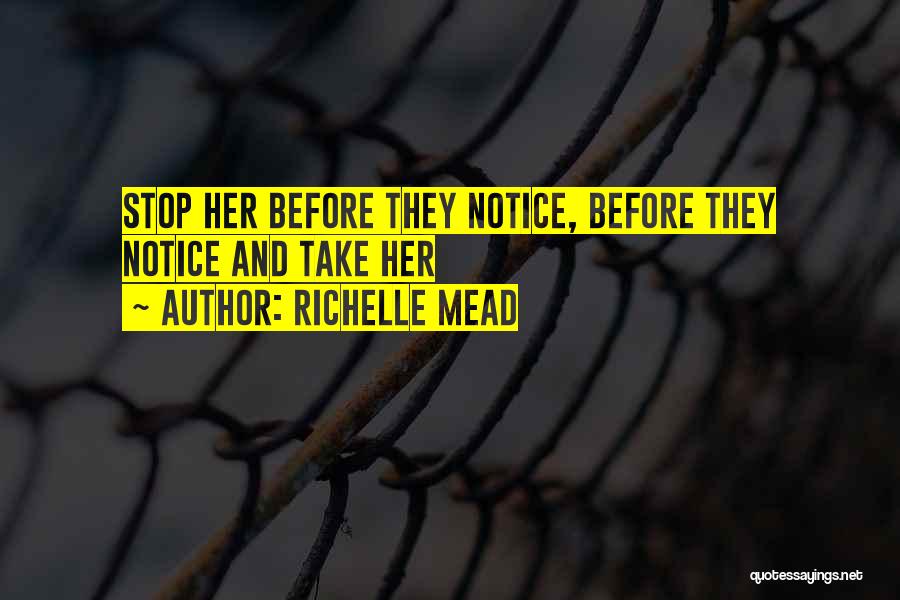 Richelle Mead Quotes: Stop Her Before They Notice, Before They Notice And Take Her