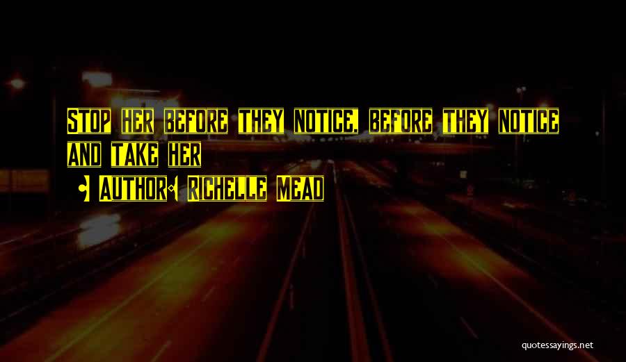 Richelle Mead Quotes: Stop Her Before They Notice, Before They Notice And Take Her