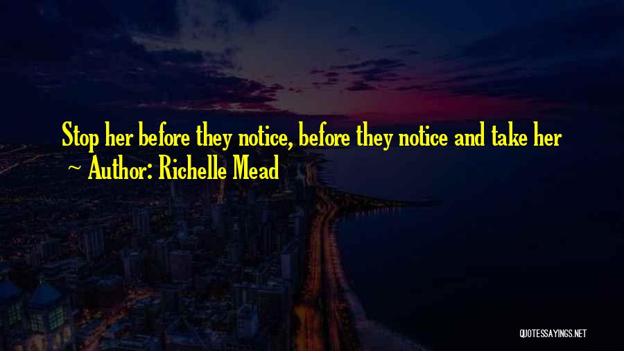 Richelle Mead Quotes: Stop Her Before They Notice, Before They Notice And Take Her