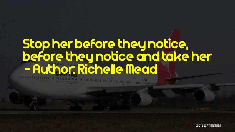 Richelle Mead Quotes: Stop Her Before They Notice, Before They Notice And Take Her
