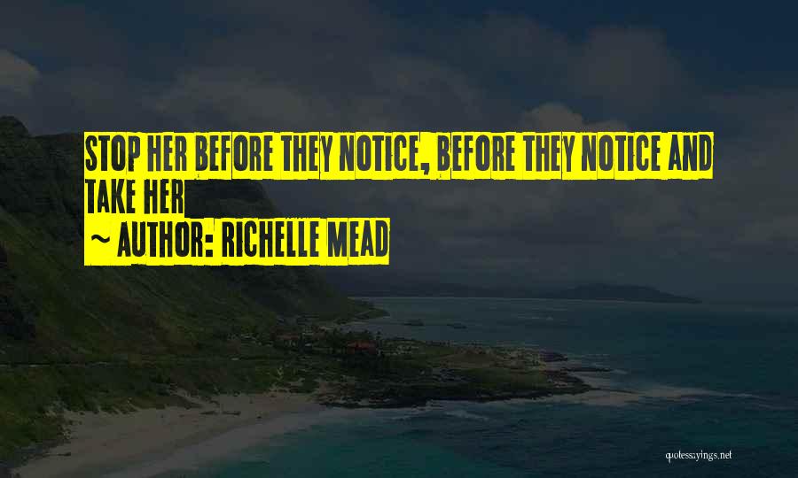 Richelle Mead Quotes: Stop Her Before They Notice, Before They Notice And Take Her