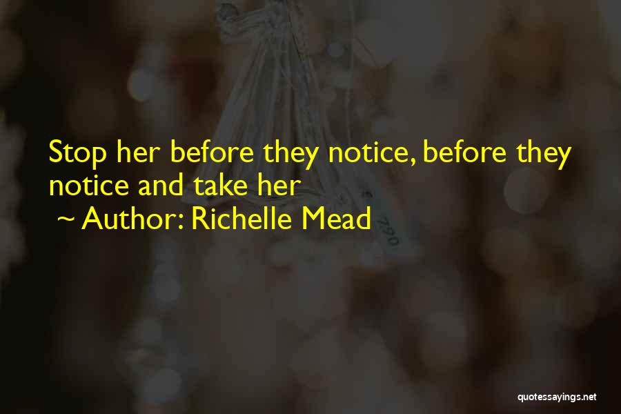 Richelle Mead Quotes: Stop Her Before They Notice, Before They Notice And Take Her