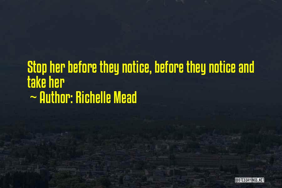 Richelle Mead Quotes: Stop Her Before They Notice, Before They Notice And Take Her