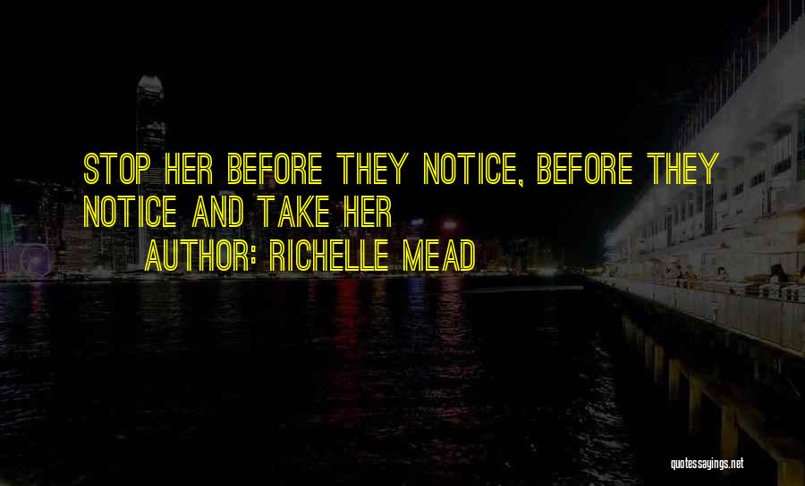 Richelle Mead Quotes: Stop Her Before They Notice, Before They Notice And Take Her