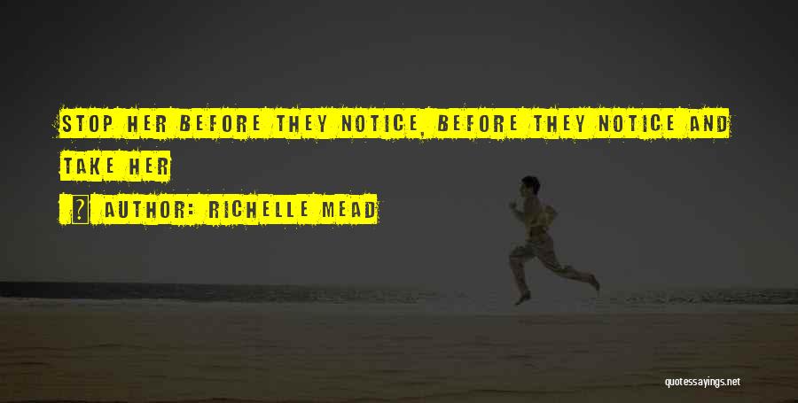 Richelle Mead Quotes: Stop Her Before They Notice, Before They Notice And Take Her