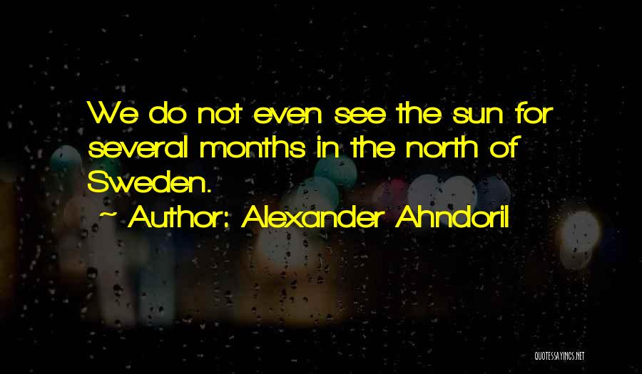 Alexander Ahndoril Quotes: We Do Not Even See The Sun For Several Months In The North Of Sweden.