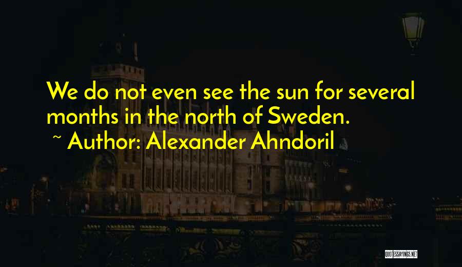 Alexander Ahndoril Quotes: We Do Not Even See The Sun For Several Months In The North Of Sweden.