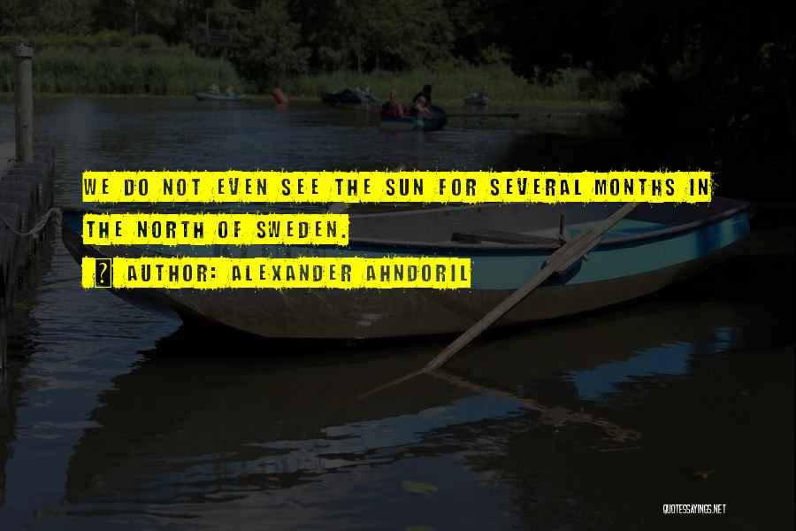 Alexander Ahndoril Quotes: We Do Not Even See The Sun For Several Months In The North Of Sweden.