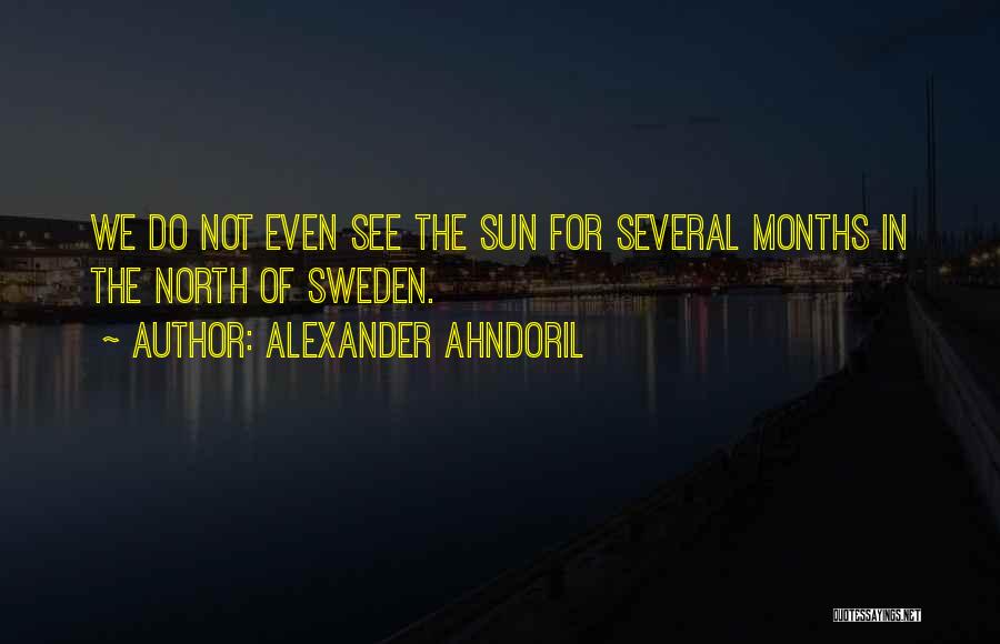 Alexander Ahndoril Quotes: We Do Not Even See The Sun For Several Months In The North Of Sweden.