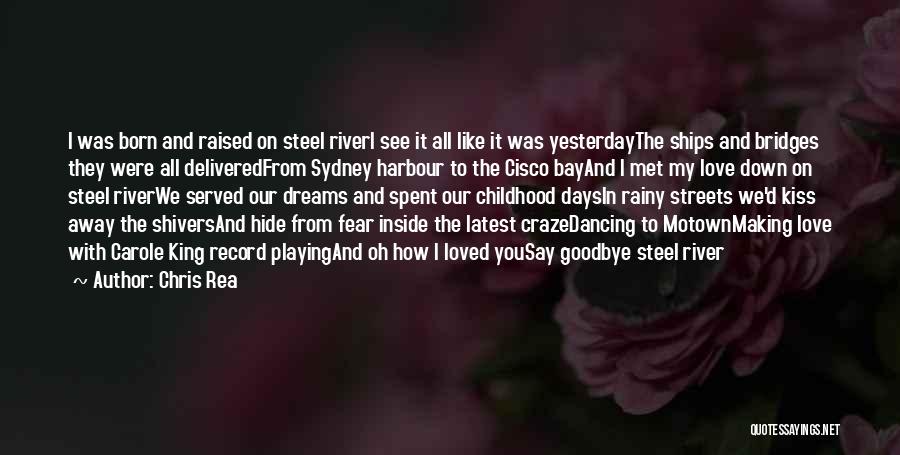 Chris Rea Quotes: I Was Born And Raised On Steel Riveri See It All Like It Was Yesterdaythe Ships And Bridges They Were