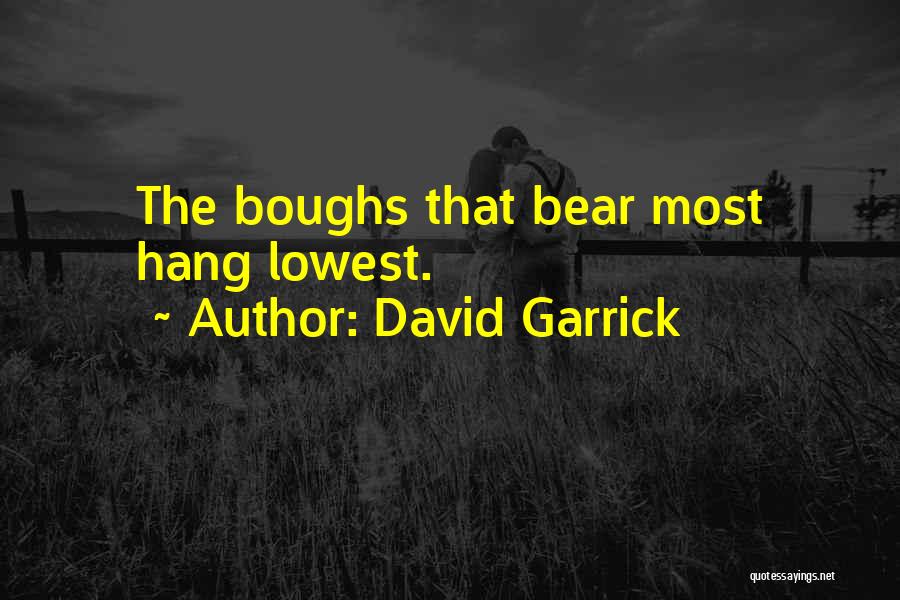 David Garrick Quotes: The Boughs That Bear Most Hang Lowest.